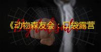 《动物森友会：口袋露营广场》正式停止服务 ，买断制版本“集合版”即将上线